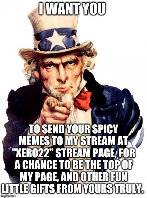 Be the man not the baby | I WANT YOU; TO SEND YOUR SPICY MEMES TO MY STREAM AT "XERO22" STREAM PAGE, FOR A CHANCE TO BE THE TOP OF MY PAGE, AND OTHER FUN LITTLE GIFTS FROM YOURS TRULY. | image tagged in memes,uncle sam,stream page,xero22 | made w/ Imgflip meme maker