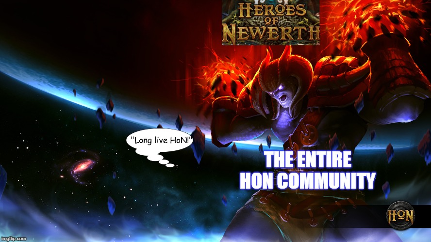 THE ENTIRE HON COMMUNITY | image tagged in heroes of newerth | made w/ Imgflip meme maker