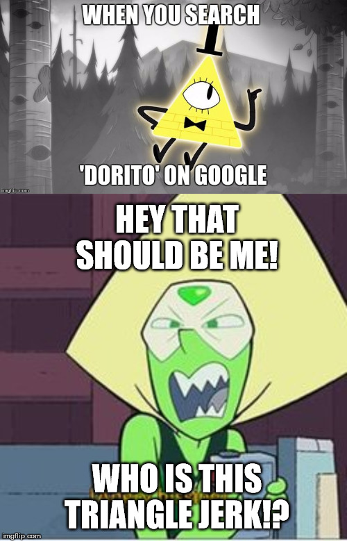 DORITOS | HEY THAT SHOULD BE ME! WHO IS THIS TRIANGLE JERK!? | image tagged in doritos,peridot,steven universe,bill cipher,gravity falls,funny meme | made w/ Imgflip meme maker