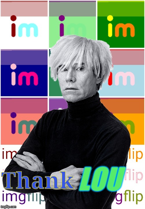 Andy Warhol imgflip | Thank LOU | image tagged in andy warhol imgflip | made w/ Imgflip meme maker