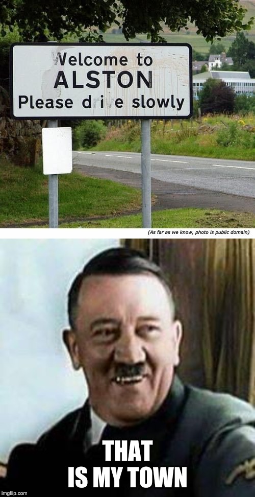 THAT IS MY TOWN | image tagged in laughing hitler | made w/ Imgflip meme maker