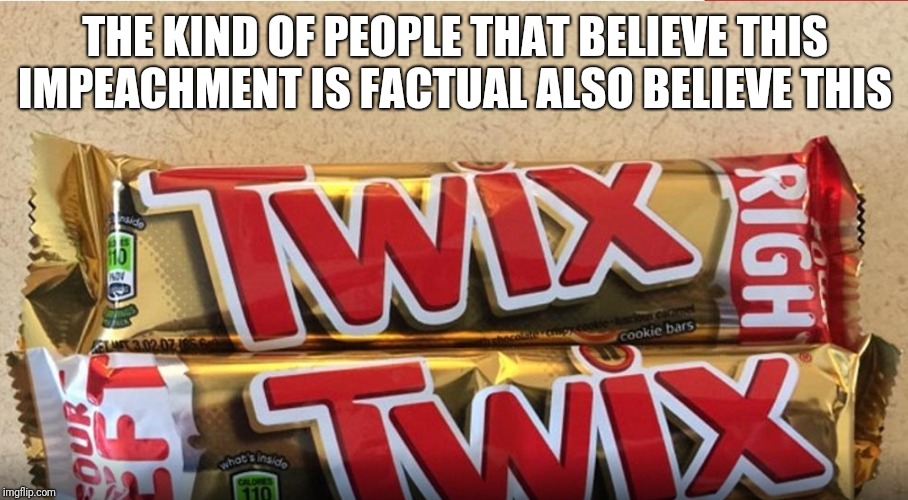 THE KIND OF PEOPLE THAT BELIEVE THIS IMPEACHMENT IS FACTUAL ALSO BELIEVE THIS | image tagged in impeachment,joke,trump,2020 | made w/ Imgflip meme maker