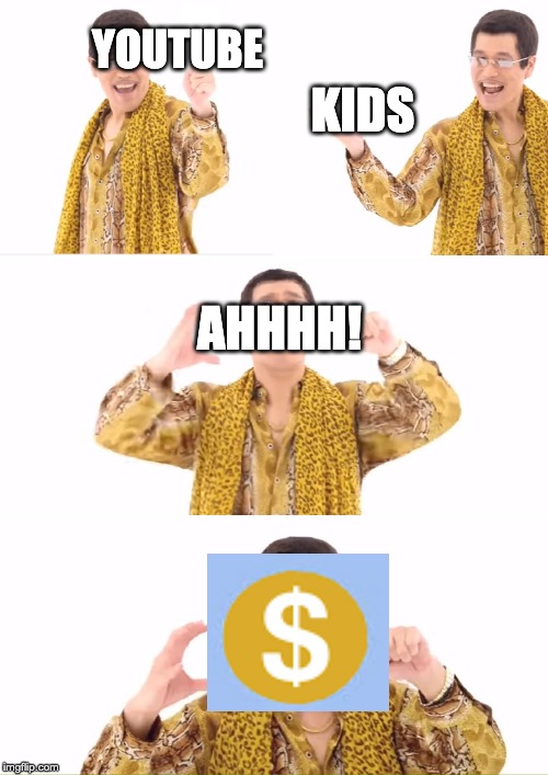 demonetization by youtube | YOUTUBE; KIDS; AHHHH! | image tagged in memes,ppap | made w/ Imgflip meme maker
