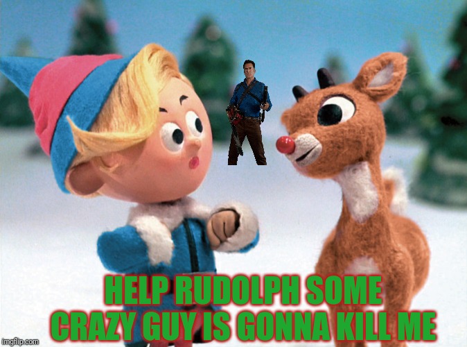 HELP RUDOLPH SOME CRAZY GUY IS GONNA KILL ME | made w/ Imgflip meme maker