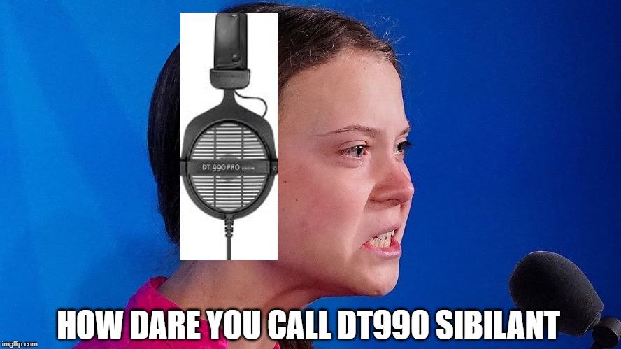 HOW DARE YOU CALL DT990 SIBILANT | made w/ Imgflip meme maker