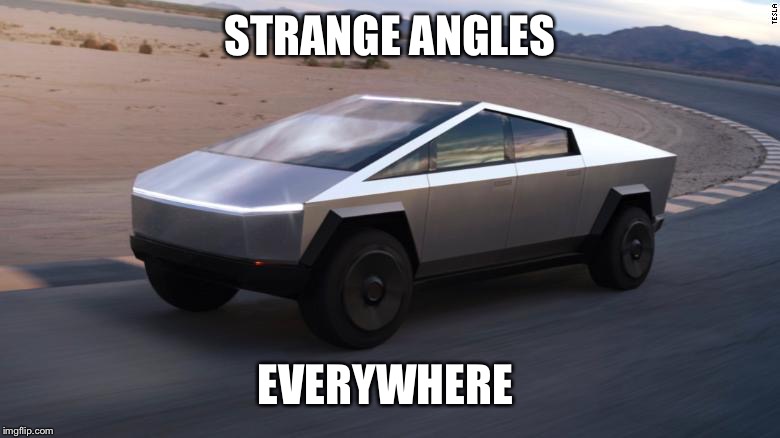 Cybertruck | STRANGE ANGLES EVERYWHERE | image tagged in cybertruck | made w/ Imgflip meme maker