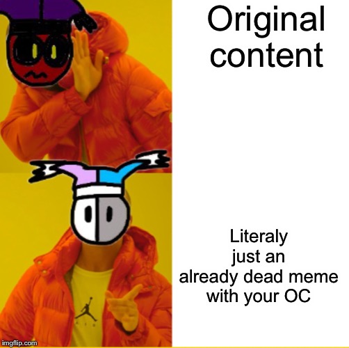 Original content; Literaly just an already dead meme with your OC | image tagged in mark hotline bling | made w/ Imgflip meme maker