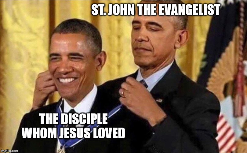 obama medal | ST. JOHN THE EVANGELIST; THE DISCIPLE WHOM JESUS LOVED | image tagged in obama medal | made w/ Imgflip meme maker
