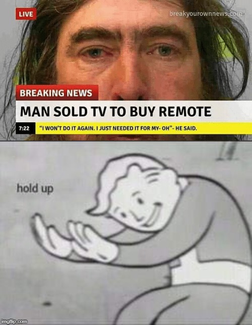 Man sold tv to buy remote! WTF? | image tagged in fallout hold up,funny,breaking news,wtf,they said | made w/ Imgflip meme maker