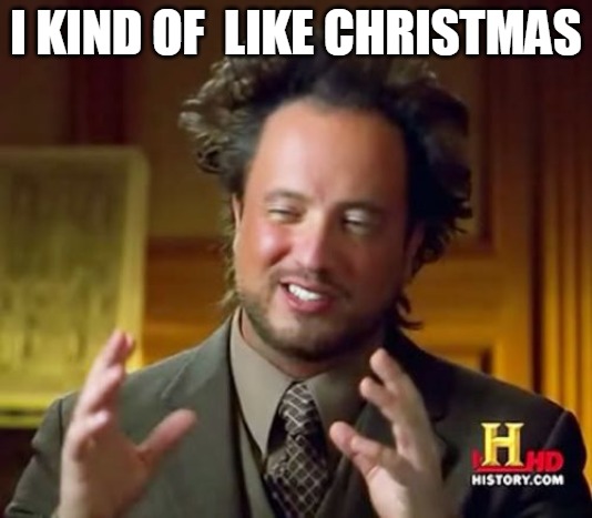 Ancient Aliens | I KIND OF  LIKE CHRISTMAS | image tagged in memes,ancient aliens | made w/ Imgflip meme maker