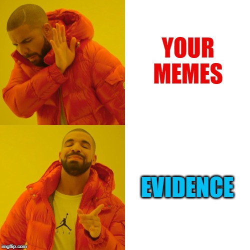 "Dead people vote Democrat" is not evidence, even if presented in half a dozen different meme permutations. | YOUR MEMES; EVIDENCE | image tagged in memes,drake hotline bling,evidence,dead people,democrats,2016 election | made w/ Imgflip meme maker