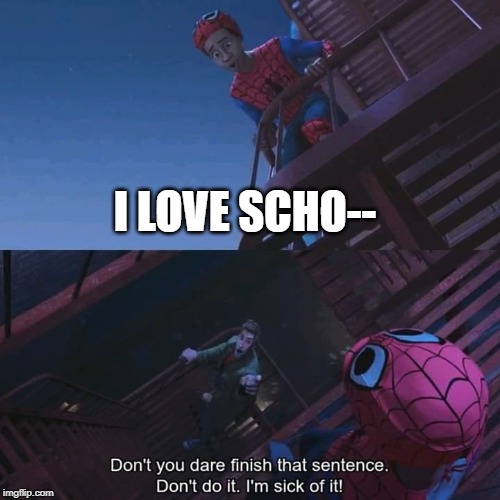 Don't you dare | I LOVE SCHO-- | image tagged in don't you dare finish that sentence,school,love,funny,memes,spider man | made w/ Imgflip meme maker