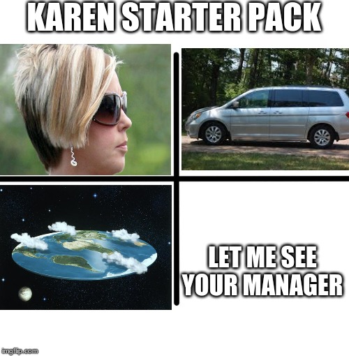 Blank Starter Pack Meme | KAREN STARTER PACK; LET ME SEE YOUR MANAGER | image tagged in memes,blank starter pack | made w/ Imgflip meme maker