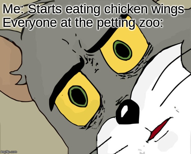 Unsettled Tom Meme | Me: Starts eating chicken wings
Everyone at the petting zoo: | image tagged in memes,unsettled tom | made w/ Imgflip meme maker