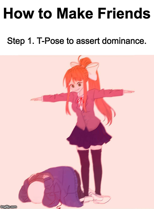 T-pose to assert dominance* - Imgflip