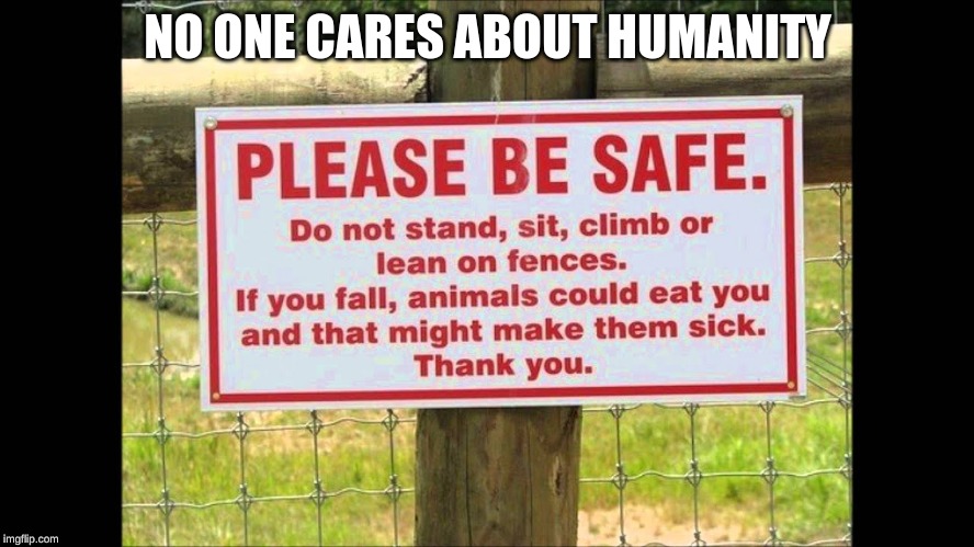 if you get eaten the animals will get sick | NO ONE CARES ABOUT HUMANITY | image tagged in see no one cares,about humanity | made w/ Imgflip meme maker