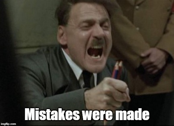 Hitler Downfall | Mistakes were made | image tagged in hitler downfall | made w/ Imgflip meme maker