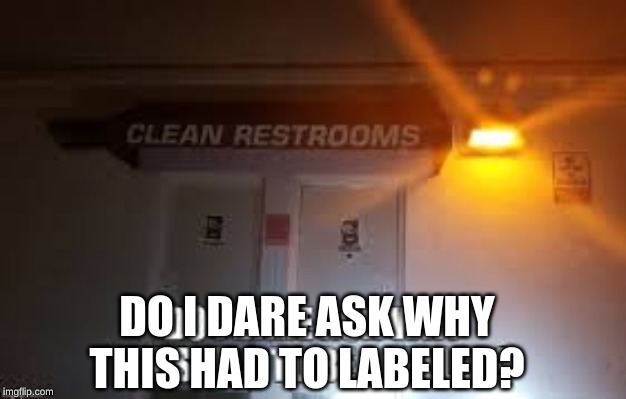 DO I DARE ASK WHY THIS HAD TO LABELED? | made w/ Imgflip meme maker