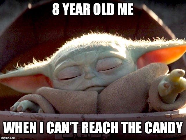 Baby Yoda | 8 YEAR OLD ME; WHEN I CAN’T REACH THE CANDY | image tagged in baby yoda | made w/ Imgflip meme maker