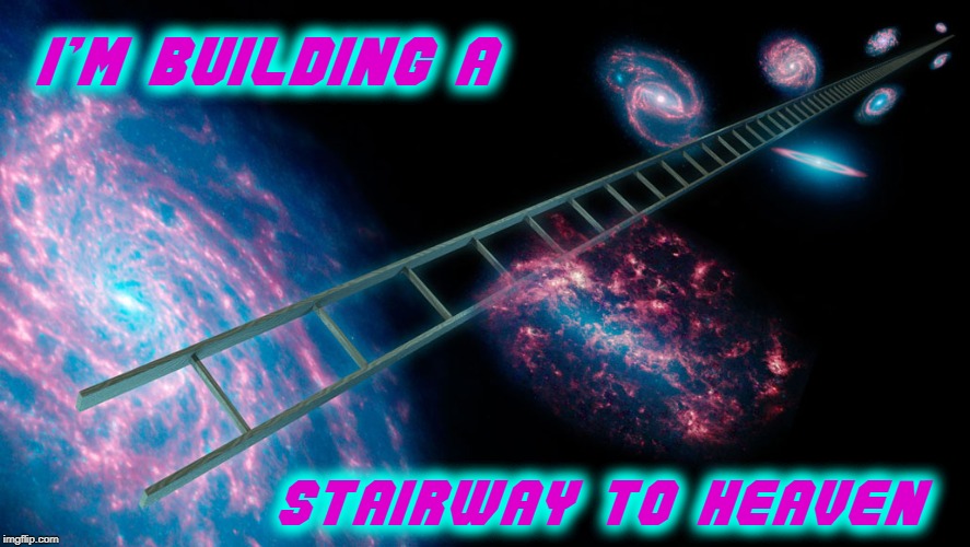 Well, It's Actually a Ladder! | I'M BUILDING A; STAIRWAY TO HEAVEN | image tagged in vince vance,ladder,space,heaven,stairway to heaven,led zeppelin | made w/ Imgflip meme maker