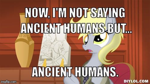 Humans! Ponies! | image tagged in memes,ancient aliens,humans,ponies | made w/ Imgflip meme maker