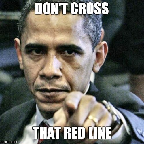 Pissed Off Obama Meme | DON'T CROSS THAT RED LINE | image tagged in memes,pissed off obama | made w/ Imgflip meme maker