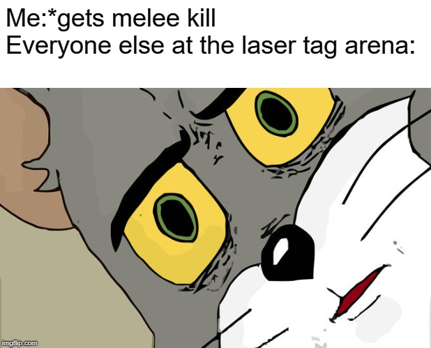 kill streak | Me:*gets melee kill
Everyone else at the laser tag arena: | image tagged in memes,unsettled tom | made w/ Imgflip meme maker