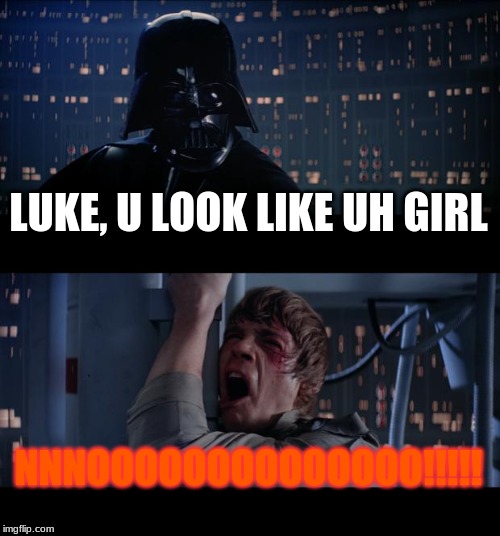 Star Wars No | LUKE, U LOOK LIKE UH GIRL; NNNOOOOOOOOOOOOOO!!!!! | image tagged in memes,star wars no | made w/ Imgflip meme maker