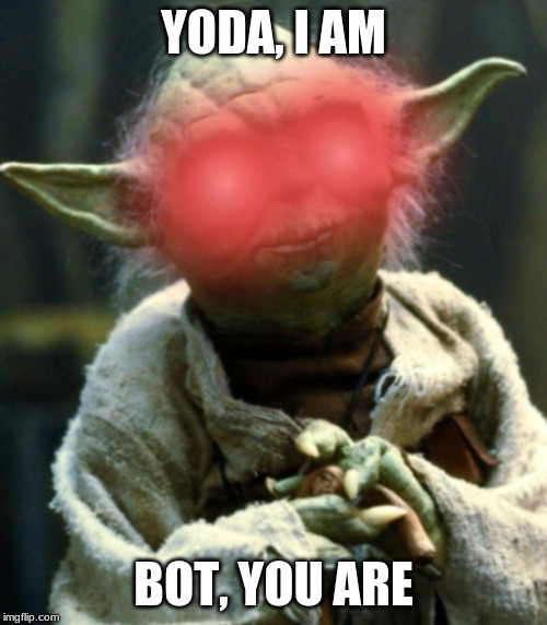 Yoda meme | YODA, I AM; BOT, YOU ARE | image tagged in yoda meme | made w/ Imgflip meme maker