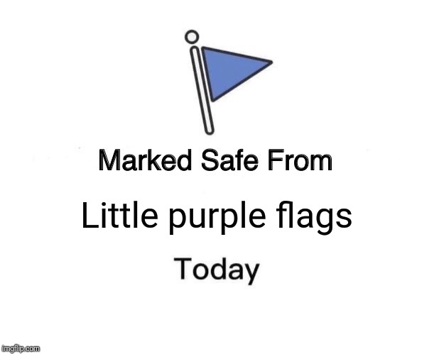 Marked Safe From Meme | Little purple flags | image tagged in memes,marked safe from | made w/ Imgflip meme maker