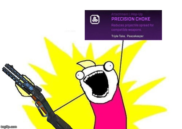 this is me when i find the Precision Choke | image tagged in memes,x all the y | made w/ Imgflip meme maker