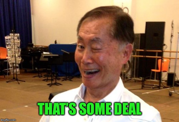 Winking George Takei | THAT’S SOME DEAL | image tagged in winking george takei | made w/ Imgflip meme maker