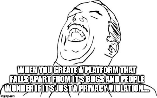 Aw Yeah Rage Face | WHEN YOU CREATE A PLATFORM THAT FALLS APART FROM IT'S BUGS AND PEOPLE WONDER IF IT'S JUST A PRIVACY VIOLATION.... | image tagged in memes,aw yeah rage face | made w/ Imgflip meme maker