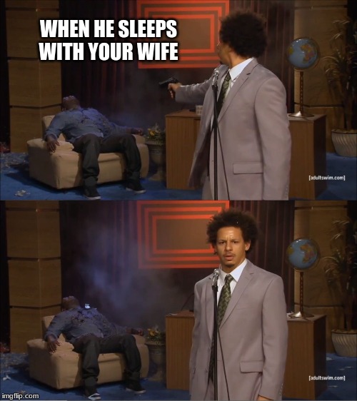 Who Killed Hannibal | WHEN HE SLEEPS WITH YOUR WIFE | image tagged in memes,who killed hannibal | made w/ Imgflip meme maker