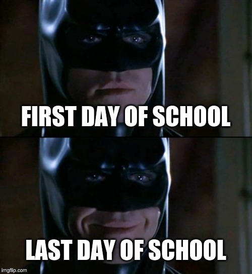 Batman Smiles | FIRST DAY OF SCHOOL; LAST DAY OF SCHOOL | image tagged in memes,batman smiles | made w/ Imgflip meme maker