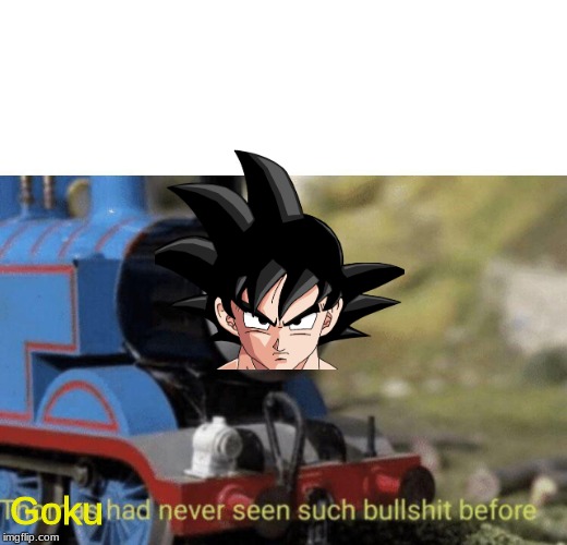 Thomas had never seen such bullshit before | Goku | image tagged in thomas had never seen such bullshit before | made w/ Imgflip meme maker