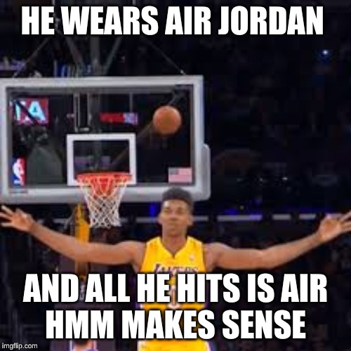 air ball | HE WEARS AIR JORDAN; AND ALL HE HITS IS AIR




HMM MAKES SENSE | image tagged in air ball | made w/ Imgflip meme maker