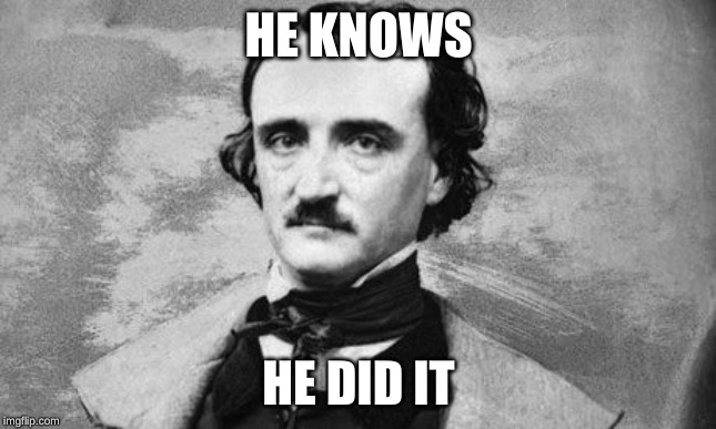  HE KNOWS; HE DID IT | image tagged in edgar allan poe | made w/ Imgflip meme maker