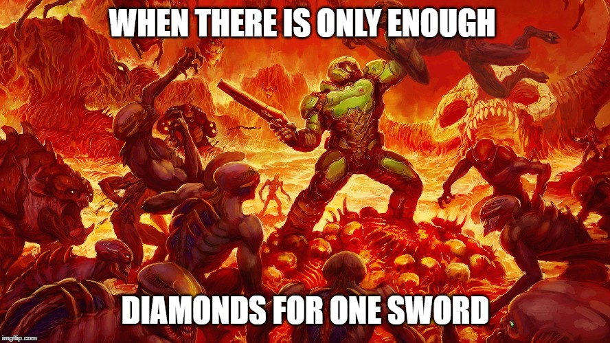 Doomguy | WHEN THERE IS ONLY ENOUGH; DIAMONDS FOR ONE SWORD | image tagged in doomguy | made w/ Imgflip meme maker