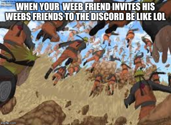 naruto | WHEN YOUR  WEEB FRIEND INVITES HIS WEEBS FRIENDS TO THE DISCORD BE LIKE LOL | image tagged in naruto | made w/ Imgflip meme maker