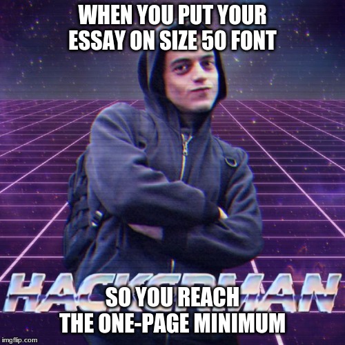 hackerman meme |  WHEN YOU PUT YOUR ESSAY ON SIZE 50 FONT; SO YOU REACH THE ONE-PAGE MINIMUM | image tagged in hackerman | made w/ Imgflip meme maker