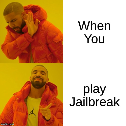 Drake Hotline Bling | When You; play Jailbreak | image tagged in memes,drake hotline bling | made w/ Imgflip meme maker