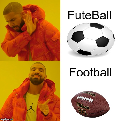 Drake Hotline Bling | FuteBall; Football | image tagged in memes,drake hotline bling | made w/ Imgflip meme maker