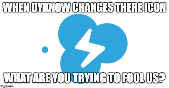 WHEN DYKNOW CHANGES THERE ICON; WHAT ARE YOU TRYING TO FOOL US? | made w/ Imgflip meme maker