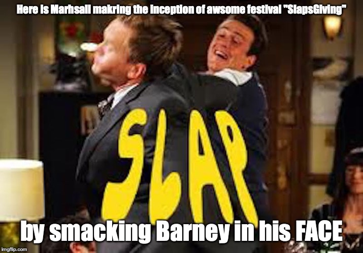 SlapsGiving | Here is Marhsall makring the inception of awsome festival "SlapsGiving"; by smacking Barney in his FACE | image tagged in thanksgiving,memes | made w/ Imgflip meme maker