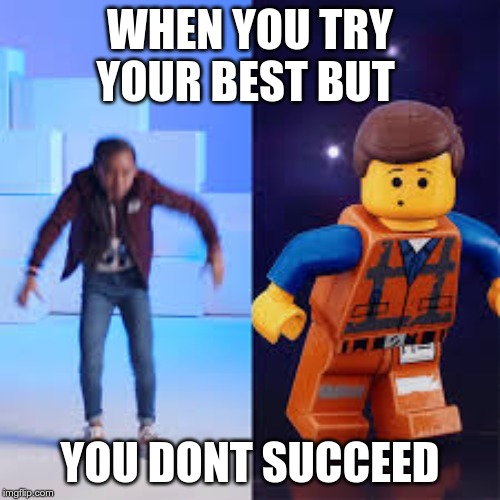 emmet dance fail | WHEN YOU TRY YOUR BEST BUT; YOU DONT SUCCEED | image tagged in emmet dance fail | made w/ Imgflip meme maker