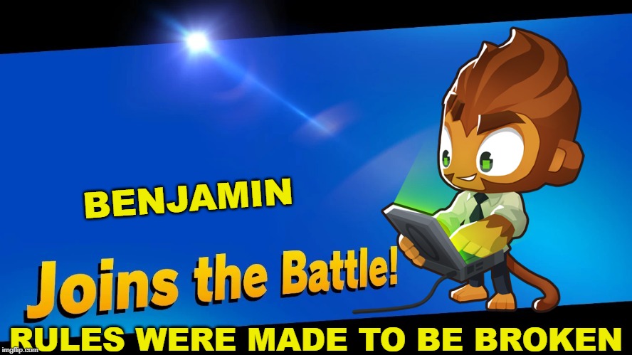 Blank Joins the battle | BENJAMIN; RULES WERE MADE TO BE BROKEN | image tagged in blank joins the battle | made w/ Imgflip meme maker