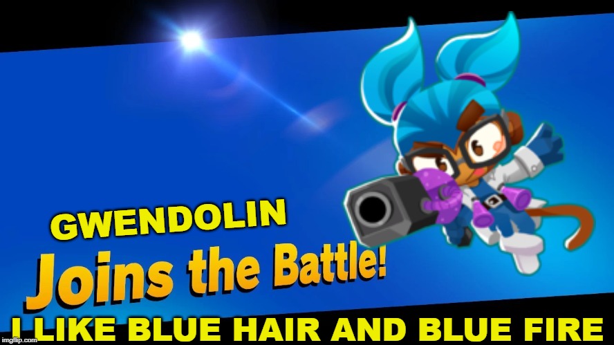 Blank Joins the battle | GWENDOLIN; I LIKE BLUE HAIR AND BLUE FIRE | image tagged in blank joins the battle | made w/ Imgflip meme maker