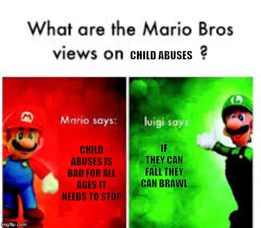 Mario bros view | CHILD ABUSES; IF THEY CAN FALL THEY CAN BRAWL; CHILD ABUSES IS BAD FOR ALL AGES IT NEEDS TO STOP | image tagged in super mario bros | made w/ Imgflip meme maker