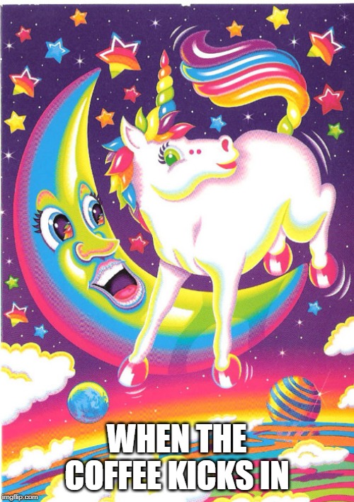 jump start | WHEN THE COFFEE KICKS IN | image tagged in lisa frank | made w/ Imgflip meme maker